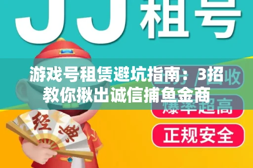 游戏号租赁避坑指南：3招教你揪出诚信捕鱼金商