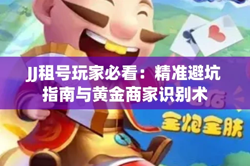 JJ租号玩家必看：精准避坑指南与黄金商家识别术