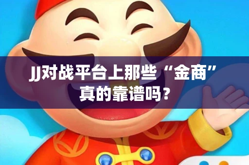 JJ对战平台上那些“金商”真的靠谱吗？
